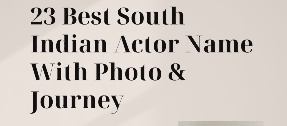 23 Best South Indian Actor Name With Photo & Journey